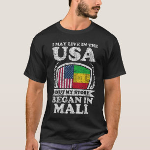 I May Live In USA But My Story Began In Mali T-Shirt