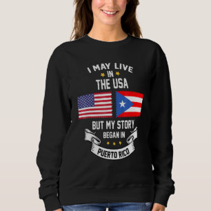 I May Live In Usa But My Story Began In Puerto Ric Sweatshirt