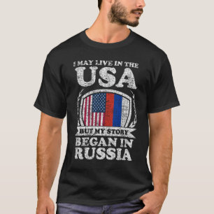 I May Live In USA But My Story Began In Russia T-Shirt