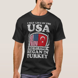 I May Live In USA But My Story Began In Turkey T-Shirt