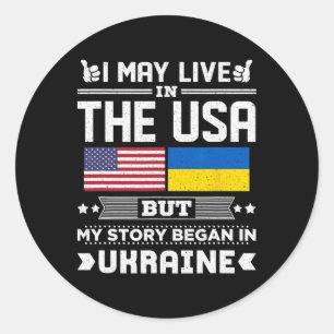 I May Live In Usa But My Story Began In Ukraine  Classic Round Sticker