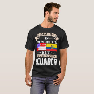 I May Live In USA Story Began In Ecuador T-Shirt