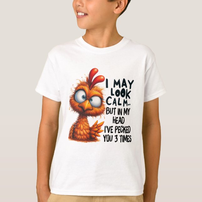I may look calm, but in my head I have Pecked you T-Shirt (Front)