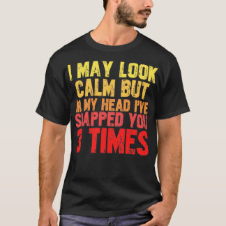 I may look calm but in my head i slapped you 3 tim T-Shirt