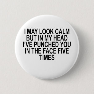 I MAY LOOK CALM BUT IN MY HEAD I’VE PUNCHED YOU 2 INCH ROUND BUTTON
