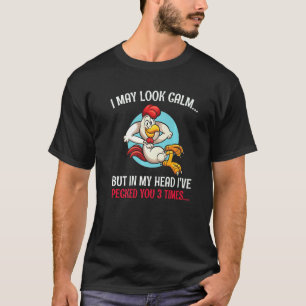 I May Look Calm But In My Head I've Pecked You 3 T T-Shirt