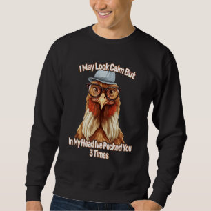 I May Look Calm But In My Head Ive Pecked You 3 Ti Sweatshirt