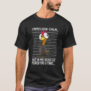 I May Look Calm But In My Head Ive Pecked You 3 Ti T-Shirt