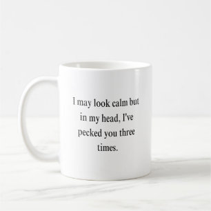 i may look calm but in my head i've pecked you  coffee mug