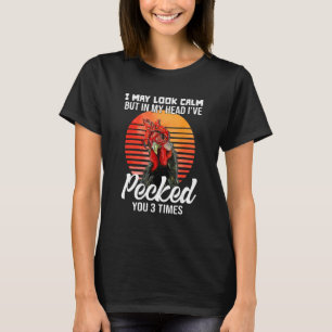 I May Look Calm But In My Head I've Pecked You T-Shirt