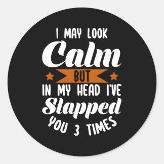 I May Look Calm But In My Head I'Ve Slapped You 3  Classic Round Sticker