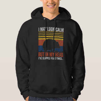 I May Look Calm But In My Head Ive Slapped You 3 T Hoodie