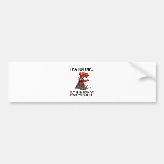 I May Look Calm But My Head I've Pecked You 3 Time Bumper Sticker (Front)