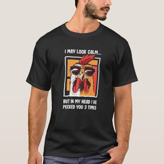 I May Look Calm In My Head I've Pecked You 3 Times T-Shirt (Front)