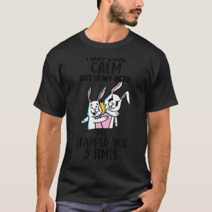 I May Look Calm In My Head I've Slapped You 3 Time T-Shirt
