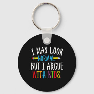 I May Look Normal But I Argue With Kids - Daycare Keychain