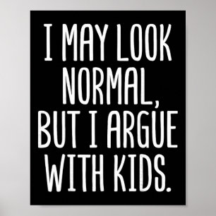 I May Look Normal But I Argue With Kids - Daycare Poster