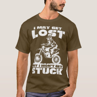 I May Lost But I Won't Get Stuck Dirt Bike Motocro T-Shirt