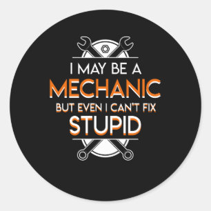 I May Mechanic But Even Cant Fix Stupid Classic Round Sticker