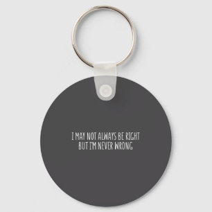 I May Not Always Be Right But I'm Never Wrong Funn Keychain