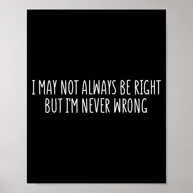 I May Not Always Be Right But I'm Never Wrong Funn Poster (Front)