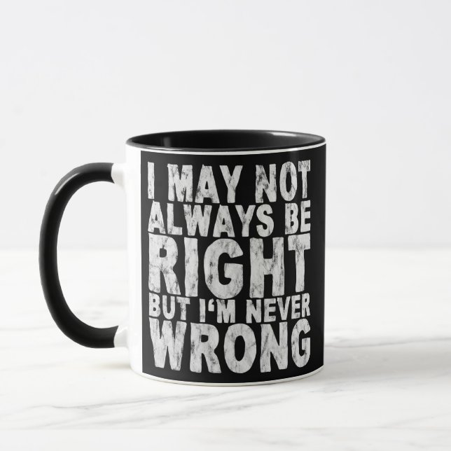 I May Not Always Be Right But I'm Never Wrong  Mug (Left)