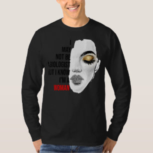 I May Not Be A Biologist But I Know I'm A Woman Li T-Shirt