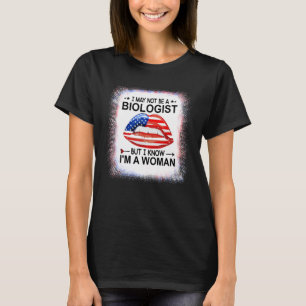 I May Not Be A Biologist But I Know I'm A Woman Te T-Shirt