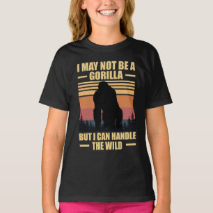 I May Not Be A Gorilla But I Can Handle The Wild T-Shirt