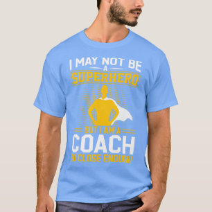 I May Not Be a Superhero but Im a Coach So Close E T-Shirt