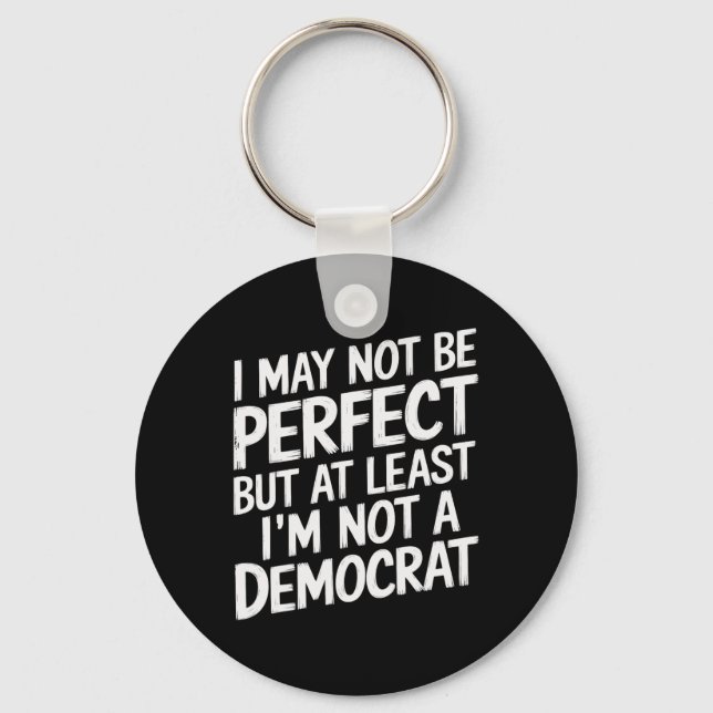 I May Not Be Perfect But At Least I'm Not A Democr Keychain (Front)