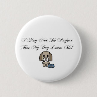 I May Not Be Perfect But My Dog Loves Me Button