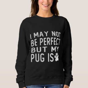 i may not be perfect but my pug is gift  Classic T Sweatshirt