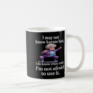 I May Not Know Karate But I Do Know Crazy And I'm Coffee Mug