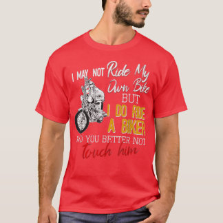 I May Not Ride My Own Biker I Do Ride A Biker T-Shirt