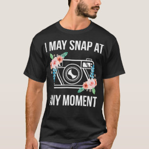 I May Snap At Any Moment Funny Photography _1 T-Shirt