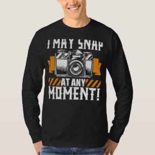 I May Snap At Any Moment Photographer Camera Phot T-Shirt