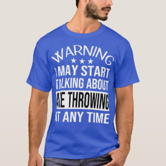 I May Start Talking About AXE THROWING At Any Time T-Shirt