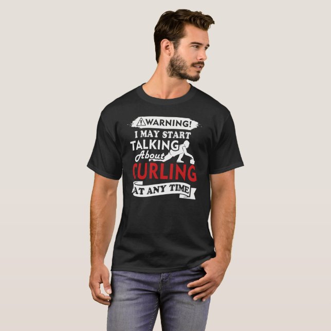 I May Start Talking About Curling At Any time T-Shirt (Front Full)