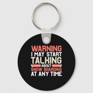 I May Start Talking About Snowboarding At Anytime Keychain