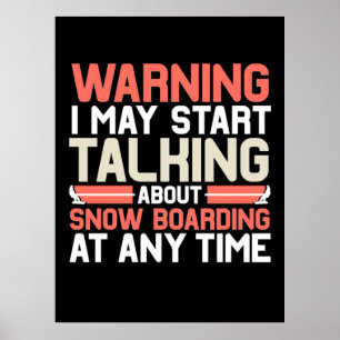 I May Start Talking About Snowboarding At Anytime Poster