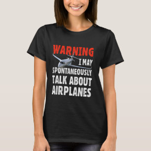 I May Talk About Airplanes. Funny Pilot Aviation A T-Shirt