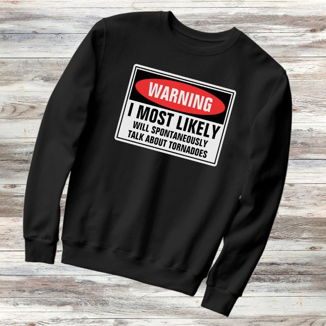 I May Talk About Tornadoes Funny Storm Chaser Sweatshirt (Creator Uploaded)