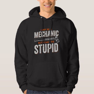 I Maybe A Mechanic But I Can't Fix Stupid Mechanic Hoodie