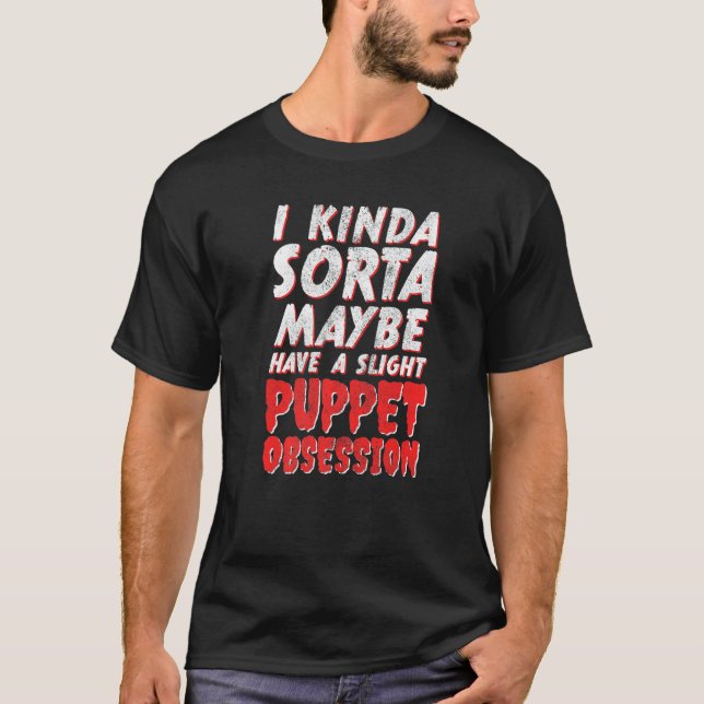 I Maybe Have A Slight Puppet Obsession Ventriloqui T-Shirt (Front)
