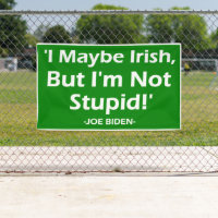 I Maybe Irish But I'm Not Stupid! -Joe Biden_