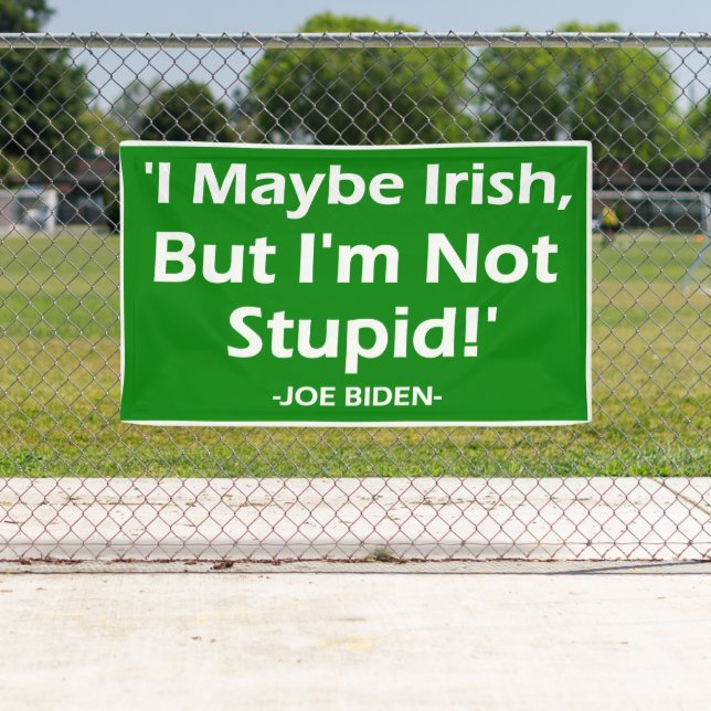 I Maybe Irish But I'm Not Stupid! -Joe Biden_ Banner (Insitu)