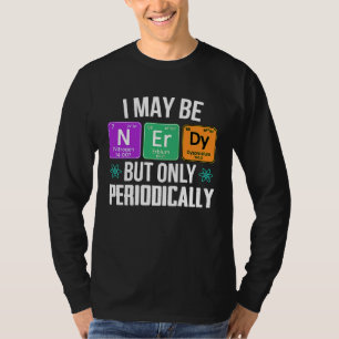 I maybe nerdy but only periodically nerd geek T-Shirt