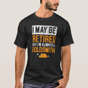 I Maybe Retired But I'm Always A Goldsmith Jewelle T-Shirt