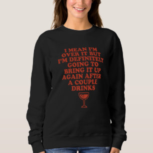 I Mean I'm Over It But I'm Definitely Going To Bri Sweatshirt